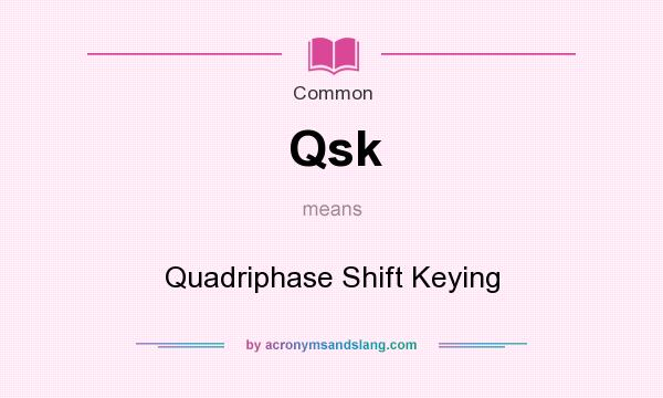What does Qsk mean? It stands for Quadriphase Shift Keying