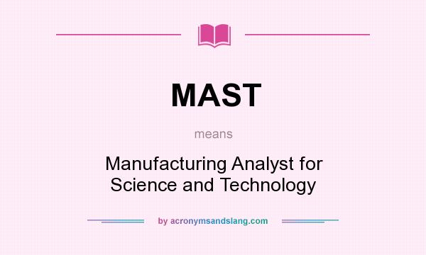 What does MAST mean? It stands for Manufacturing Analyst for Science and Technology