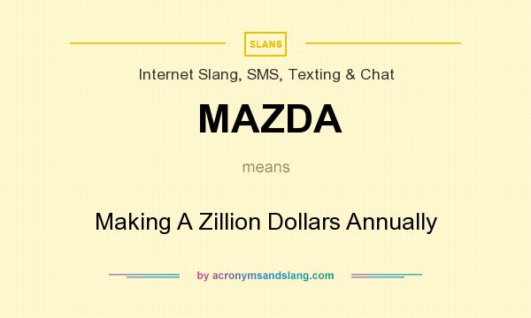 What does MAZDA mean? It stands for Making A Zillion Dollars Annually