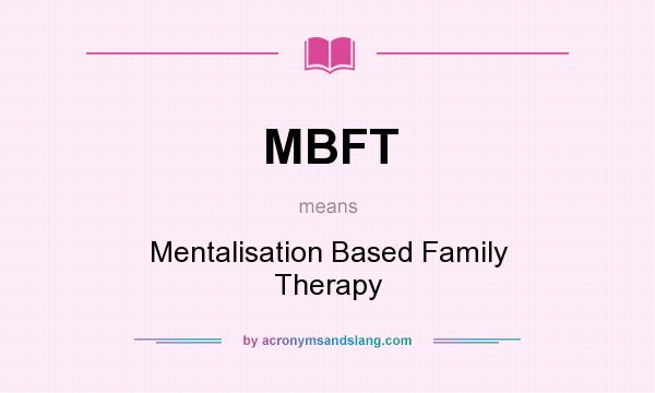 What does MBFT mean? It stands for Mentalisation Based Family Therapy