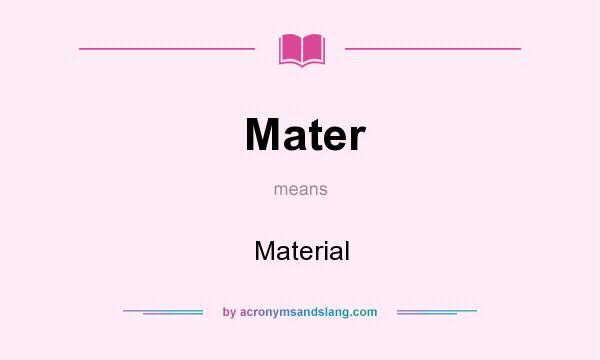 What does Mater mean? It stands for Material