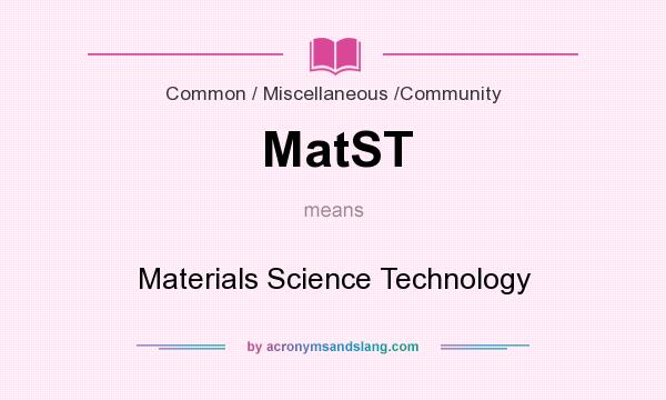 What does MatST mean? It stands for Materials Science Technology