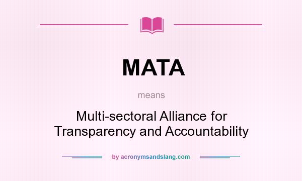 What does MATA mean? It stands for Multi-sectoral Alliance for Transparency and Accountability