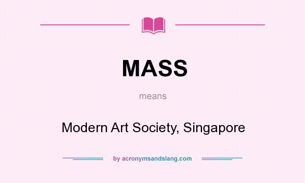 What does MASS mean? It stands for Modern Art Society, Singapore