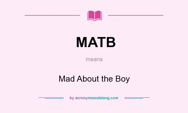 What does MATB mean? It stands for Mad About the Boy