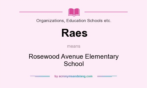 What does Raes mean? It stands for Rosewood Avenue Elementary School