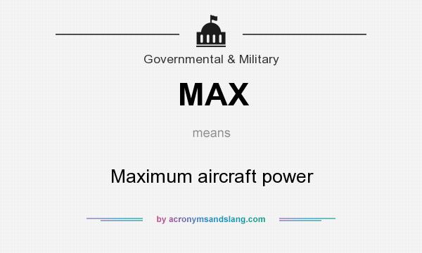 What does MAX mean? It stands for Maximum aircraft power