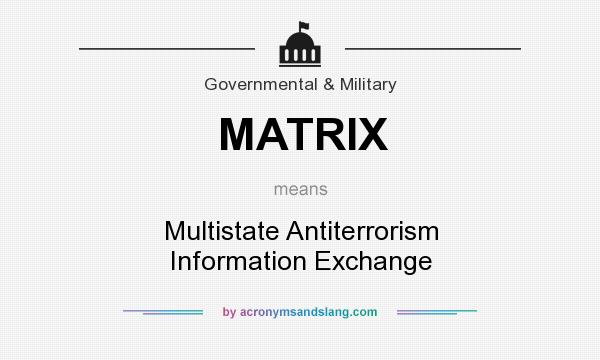 What does MATRIX mean? It stands for Multistate Antiterrorism Information Exchange