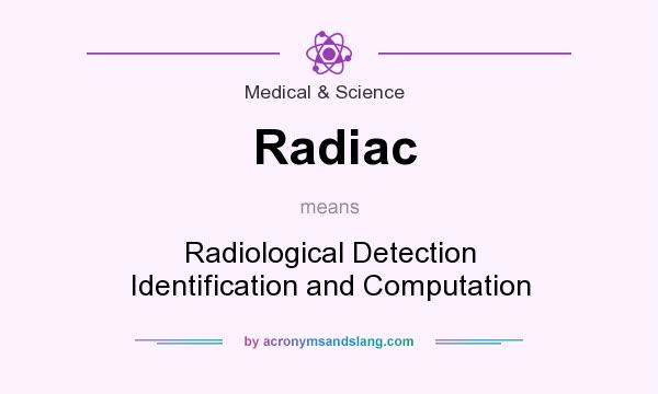What does Radiac mean? It stands for Radiological Detection Identification and Computation