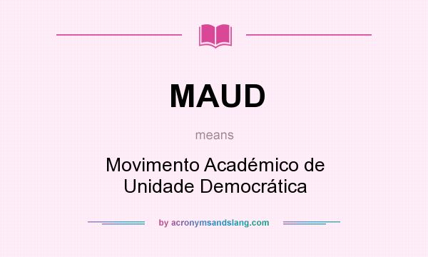 What does MAUD mean? It stands for Movimento Académico de Unidade Democrática