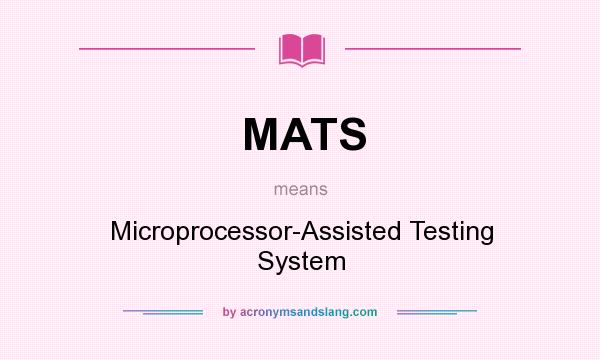 What does MATS mean? It stands for Microprocessor-Assisted Testing System