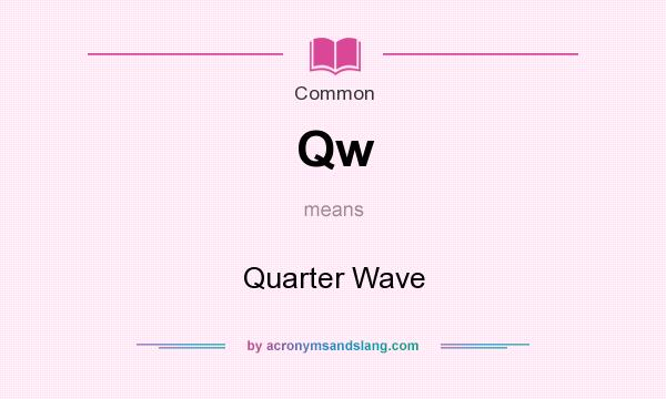 What does Qw mean? It stands for Quarter Wave