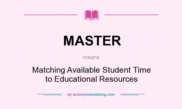 What does MASTER mean? It stands for Matching Available Student Time to Educational Resources