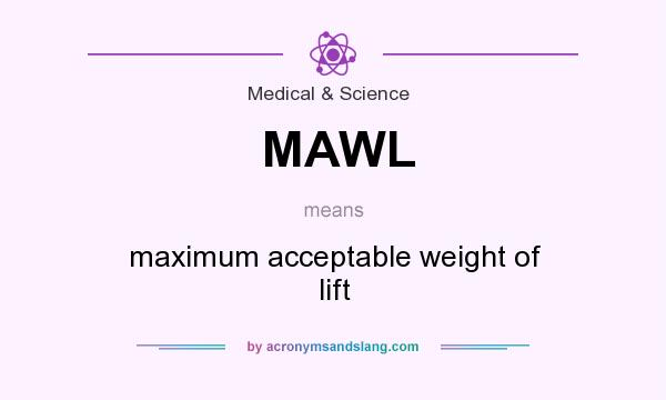 What does MAWL mean? It stands for maximum acceptable weight of lift