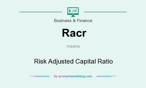 What does Racr mean? It stands for Risk Adjusted Capital Ratio