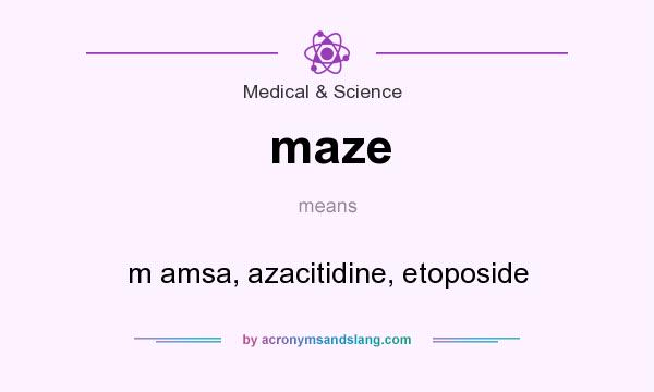What does maze mean? It stands for m amsa, azacitidine, etoposide