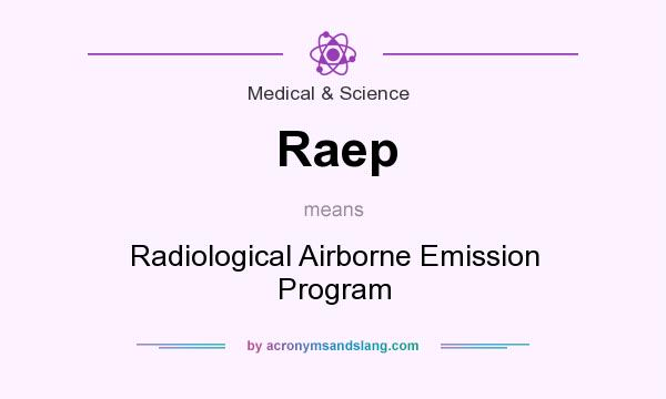What does Raep mean? It stands for Radiological Airborne Emission Program