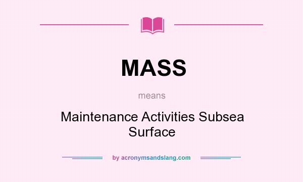 What does MASS mean? It stands for Maintenance Activities Subsea Surface