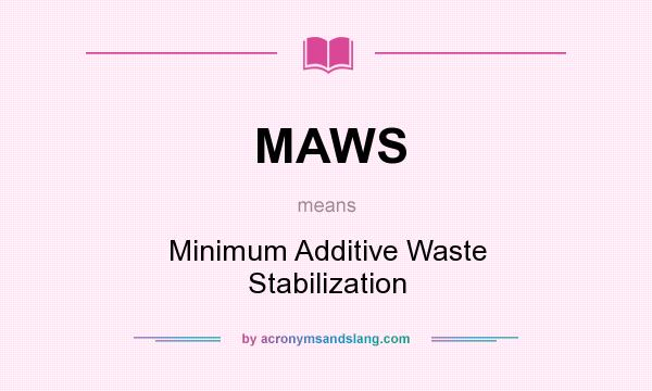 What does MAWS mean? It stands for Minimum Additive Waste Stabilization