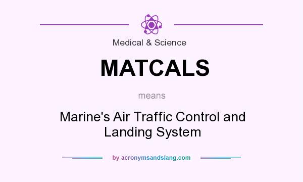 What does MATCALS mean? It stands for Marine`s Air Traffic Control and Landing System