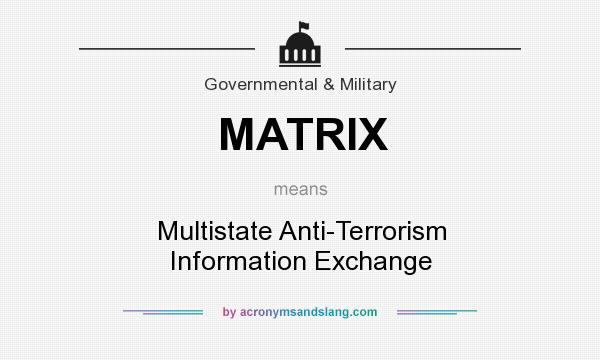 What does MATRIX mean? It stands for Multistate Anti-Terrorism Information Exchange