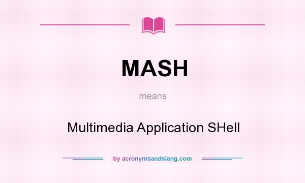 What does MASH mean? It stands for Multimedia Application SHell