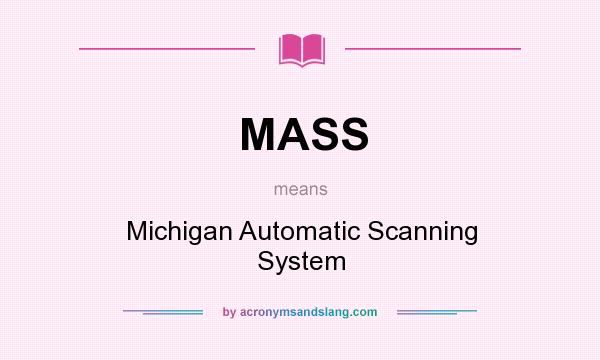What does MASS mean? It stands for Michigan Automatic Scanning System
