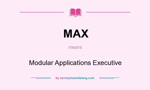 What does MAX mean? It stands for Modular Applications Executive