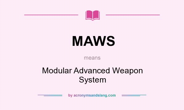 What does MAWS mean? It stands for Modular Advanced Weapon System