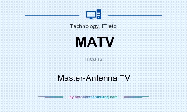 What does MATV mean? It stands for Master-Antenna TV