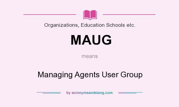 What does MAUG mean? It stands for Managing Agents User Group