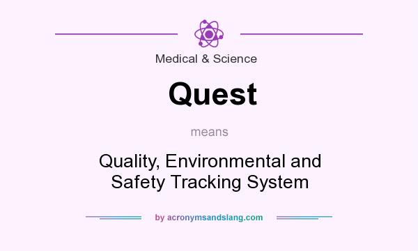What does Quest mean? It stands for Quality, Environmental and Safety Tracking System