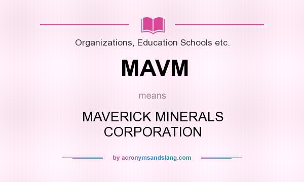 What does MAVM mean? It stands for MAVERICK MINERALS CORPORATION