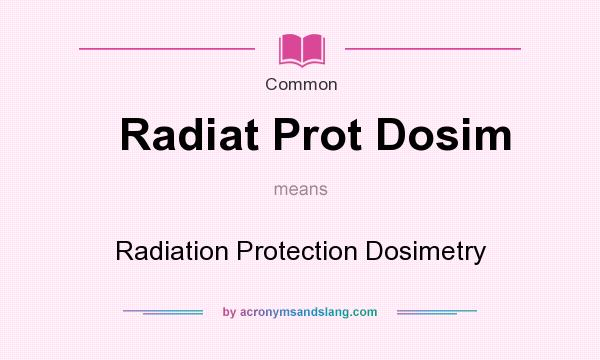 What does Radiat Prot Dosim mean? It stands for Radiation Protection Dosimetry