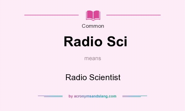 What does Radio Sci mean? It stands for Radio Scientist
