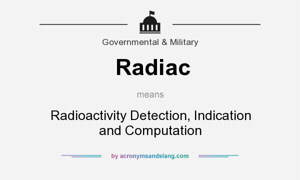 What does Radiac mean? It stands for Radioactivity Detection, Indication and Computation