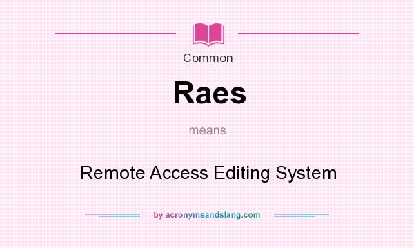 What does Raes mean? It stands for Remote Access Editing System