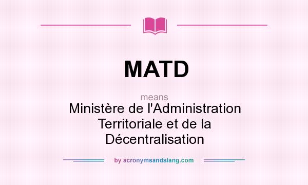 What does MATD mean? It stands for Ministère de l`Administration Territoriale et de la Décentralisation