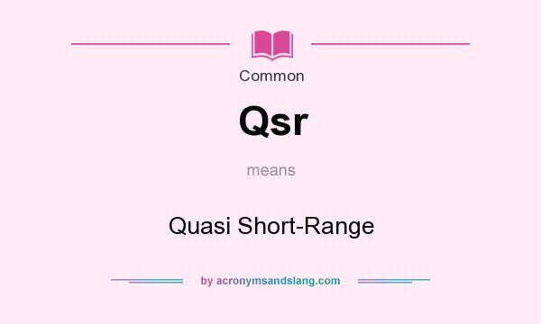 What does Qsr mean? It stands for Quasi Short-Range