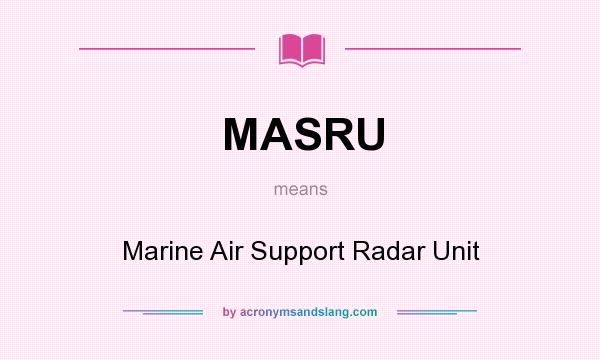 What does MASRU mean? It stands for Marine Air Support Radar Unit