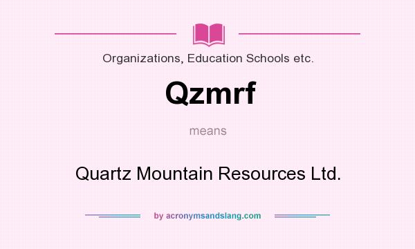 What does Qzmrf mean? It stands for Quartz Mountain Resources Ltd.