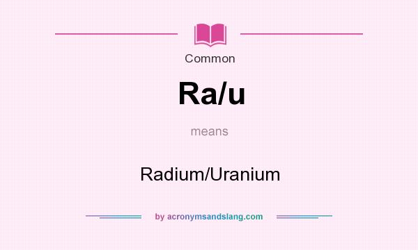 What does Ra/u mean? It stands for Radium/Uranium