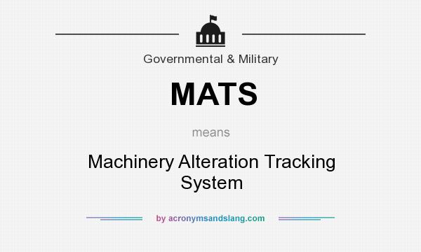 What does MATS mean? It stands for Machinery Alteration Tracking System