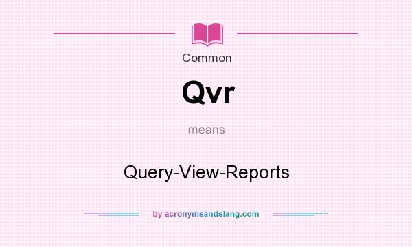 What does Qvr mean? It stands for Query-View-Reports