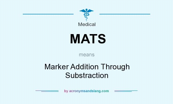 What does MATS mean? It stands for Marker Addition Through Substraction