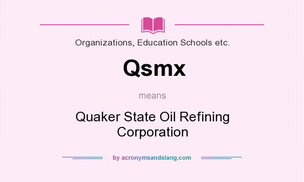 What does Qsmx mean? It stands for Quaker State Oil Refining Corporation