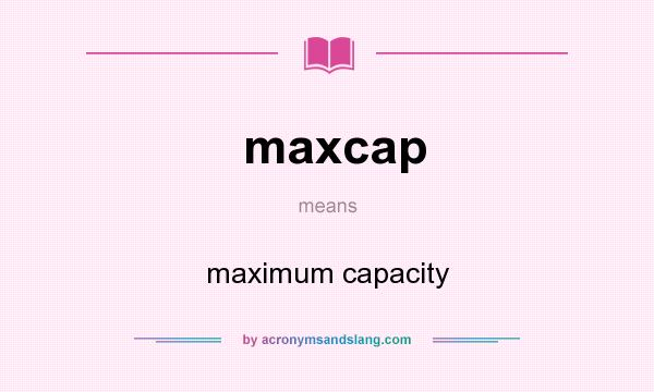 What does maxcap mean? It stands for maximum capacity