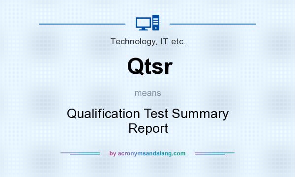 What does Qtsr mean? It stands for Qualification Test Summary Report
