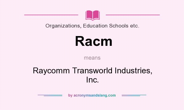 What does Racm mean? It stands for Raycomm Transworld Industries, Inc.
