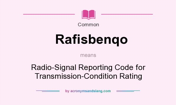 What does Rafisbenqo mean? It stands for Radio-Signal Reporting Code for Transmission-Condition Rating